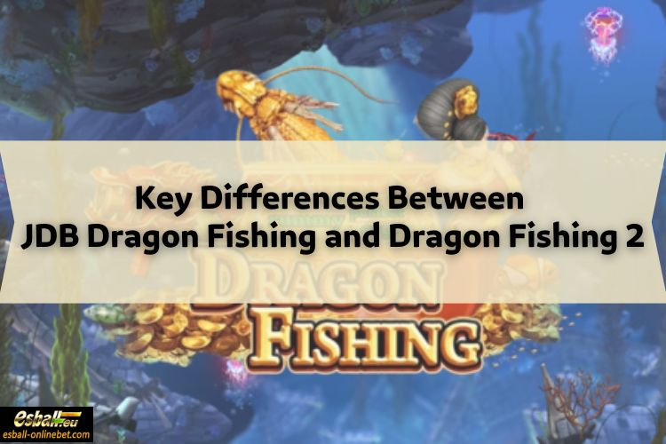 Key Differences Between JDB Dragon Fishing and Dragon Fishing 2