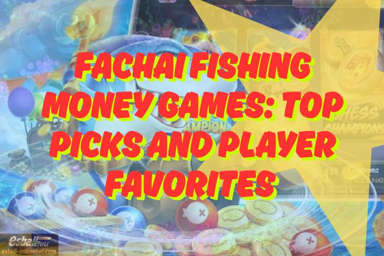 Fachai Fishing Money Games: Top Picks and Player Favorites Fachai Fishing Money Games: Top Picks and Player Favorites