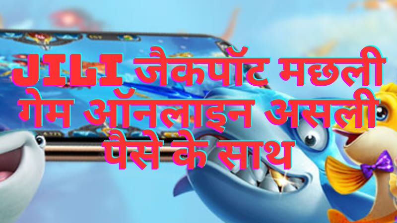 JILI जैकपॉट मछली गेम ऑनलाइन असली पैसे के साथ