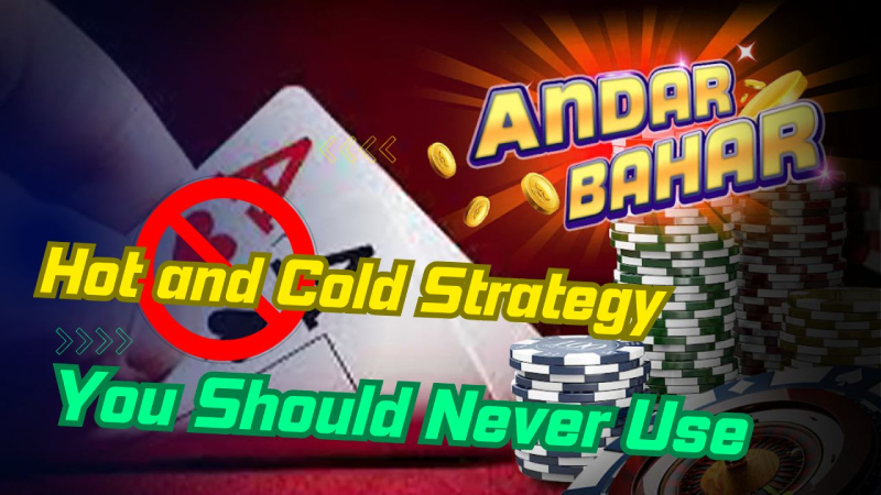 Andar Bahar Hot and Cold Strategy You Should Never Use