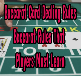 Baccarat Card Dealing Rules: Baccarat Rules That Players Must Learn