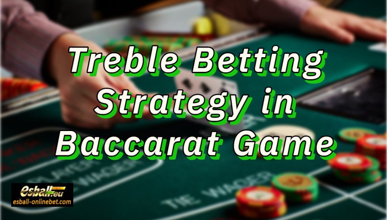Treble Betting Strategy in Baccarat Game: Shortcut or Dead End?