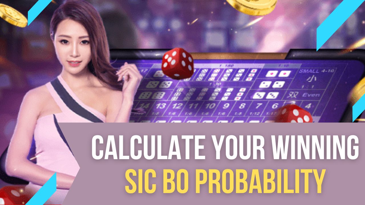Calculate Your Winning Sic Bo Probability to Play Online Sic Bo Game