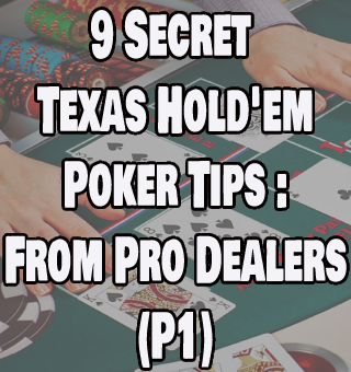 9 Secret Texas Hold'em Poker Tips: From Pro Dealers(P1)