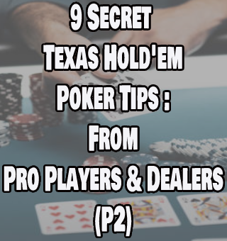 9 Secret Texas Hold'em Poker Tips: From Pro Players And Dealers(P2)