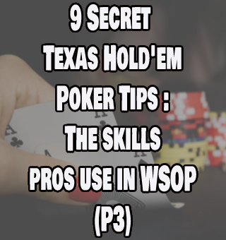 9 Secret Texas Hold'em Poker Tips: The Skills Pros Use In WSOP(P3)