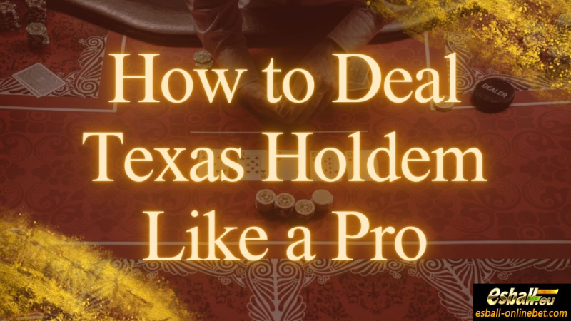 Texas Holdem Dealing: How to Deal Texas Holdem Like a Pro