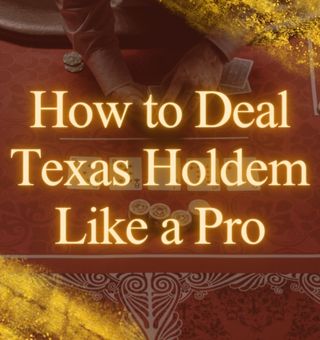 Texas Holdem Dealing: How to Deal Texas Holdem Like a Pro