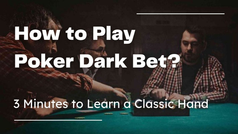 How to Play Poker Dark Bet? 3 Minutes to Learn a Classic Hand