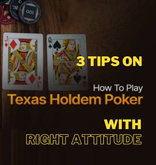 3 Tips on How to Play Texas Holdem Poker with Right Attitude