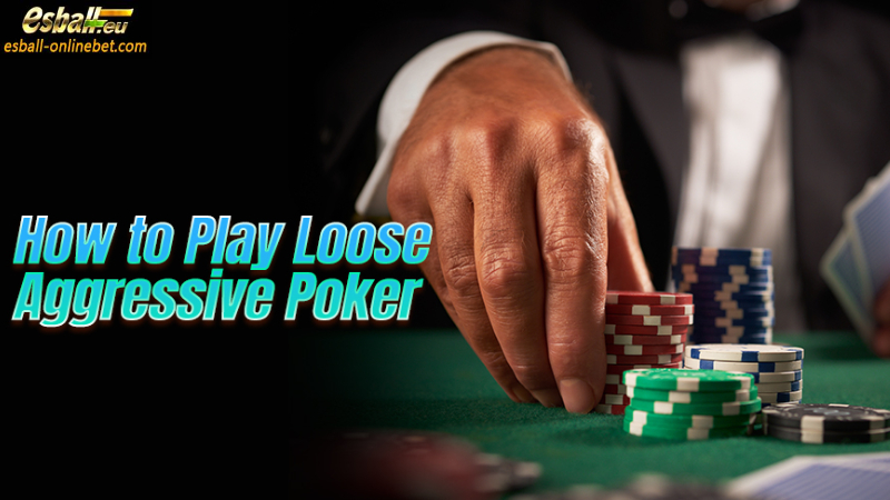 Did You Play LAG Loose Aggressive Poker Strategy Correctly