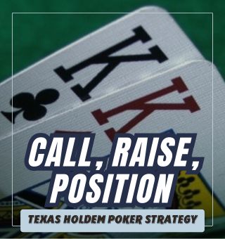 Texas Holdem Poker Strategy: Call, Raise and Position