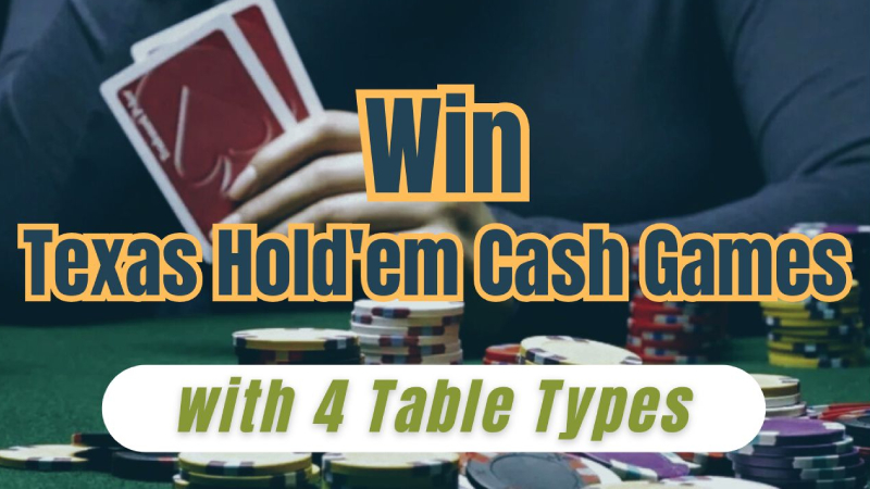 Strategy to Win Texas Hold'em Cash Games with 4 Table Types