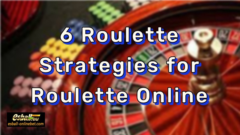 6 Roulette Strategies for Roulette Online, Adapt and Survive!