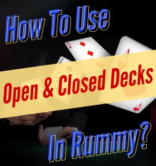 How To Use Open And Closed Decks In Rummy To Your Advantage