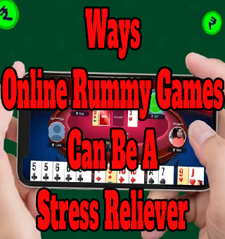 Ways Online Rummy Games Can Be A Stress Reliever
