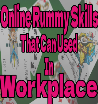 Online Rummy Skills That Can Be Used In The Workplace