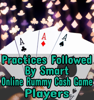 Practices Followed By Smart Online Rummy Cash Game Players