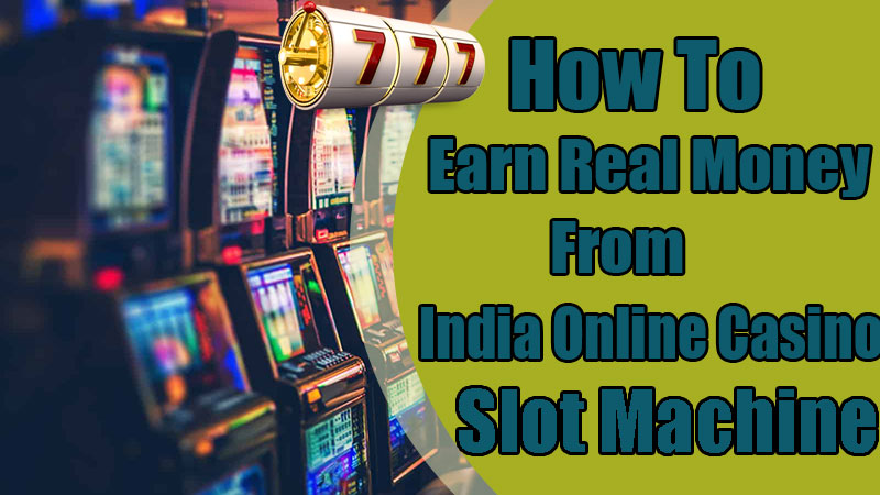 How To Earn Real Money From India Online Casino Slot Machine
