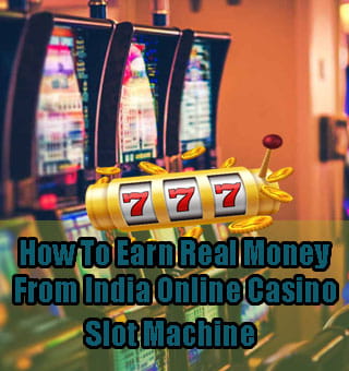 How To Earn Real Money From India Online Casino Slot Machine