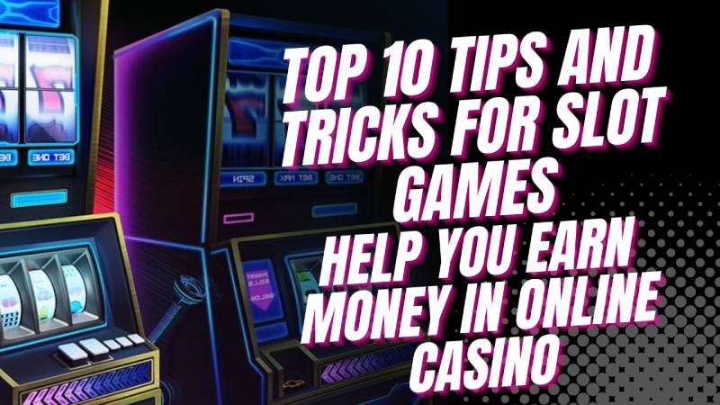 Top 10 Tips And Tricks For Slot Games, Help You Earn Money In Online Casino