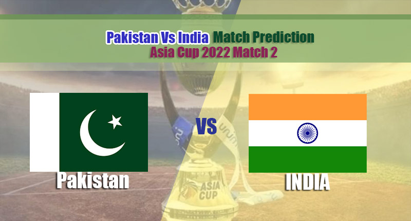 Asia Cup 2022 Match 2 Pakistan Vs India Match Prediction