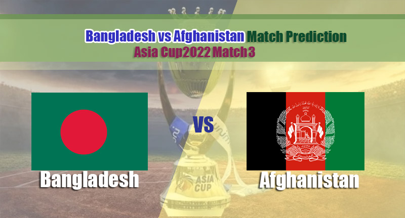 Asia Cup 2022 Match 3 Bangladesh And Afghanistan Match Prediction