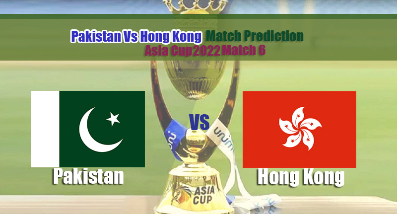 Asia Cup 2022 Match 6 Pakistan vs Hong Kong Match Prediction