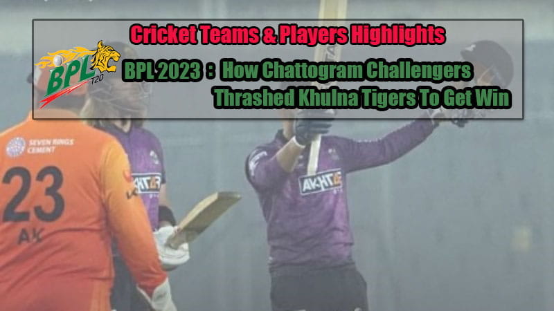 BPL 2023: How Chattogram Challengers Thrashed Khulna Tigers To Get Win