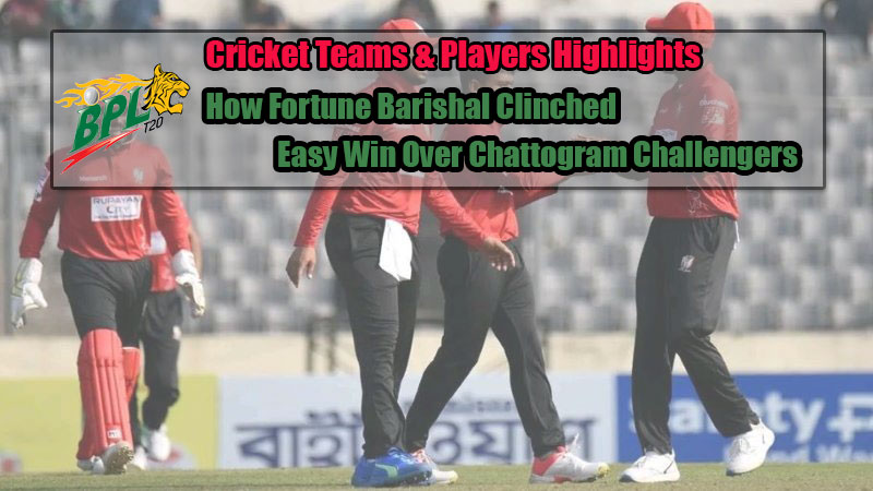BPL 2023: How Fortune Barishal Clinched Easy Win Over Chattogram Challengers