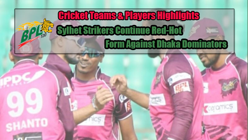 BPL 2023: Sylhet Strikers Continue Red-Hot Form Against Dhaka Dominators