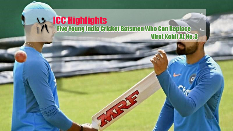 Five Young India Cricket Batsmen Who Can Replace Virat Kohli At No.3
