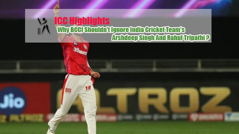 Why BCCI Shouldn't Ignore India Cricket Team's Arshdeep Singh And Rahul Tripathi?