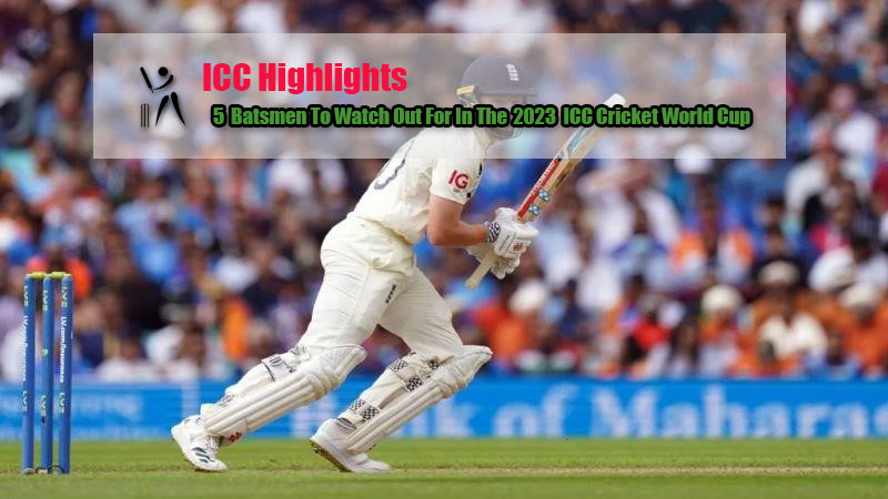 5 Batsmen To Watch Out For In The 2023 ICC Cricket World Cup