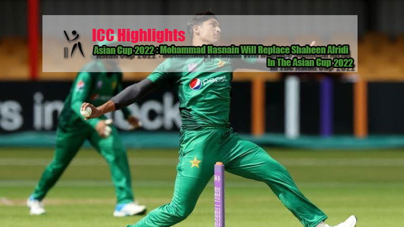 Asian Cup 2022: Mohammad Hasnain Will Replace Shaheen Afridi In The 2022 Asian Cup