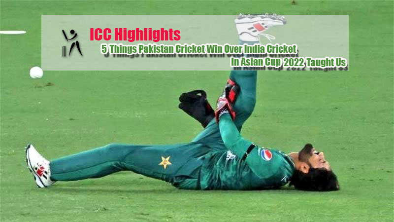 5 Things Pakistan Cricket Win Over India Cricket In Asian Cup 2022 Taught Us
