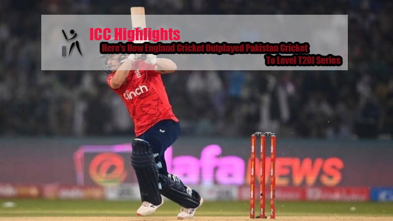 Here’s How England Cricket Outplayed Pakistan Cricket To Level T20I Series