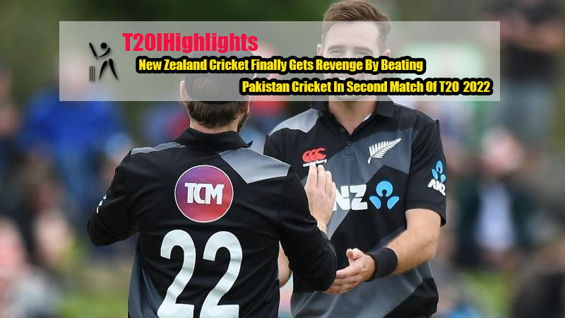 New Zealand Cricket Finally Gets Revenge By Beating Pakistan Cricket In Second Match Of T20I 2022