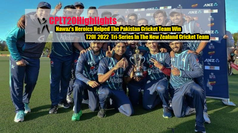 Nawaz's Heroics Helped The Pakistan Cricket Team Win T20I 2022 Tri-Series In The New Zealand Cricket Team
