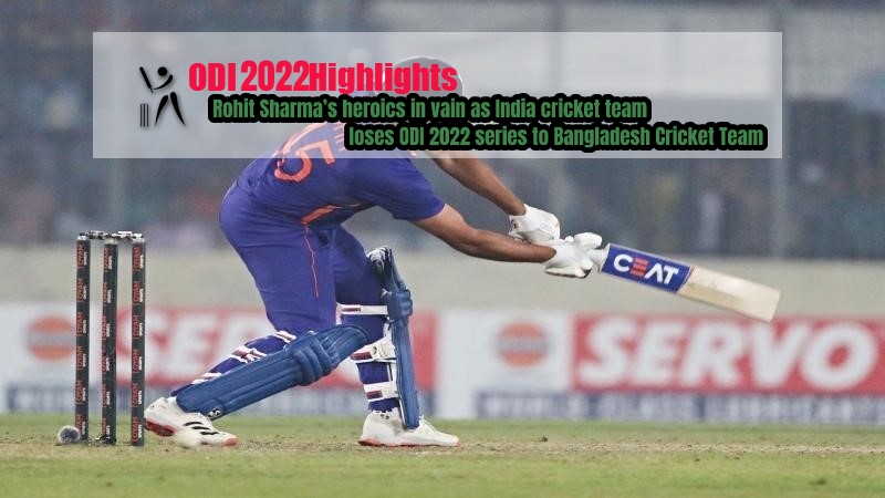 Rohit Sharma’s heroics in vain as India cricket team loses ODI 2022 series to Bangladesh Cricket Team