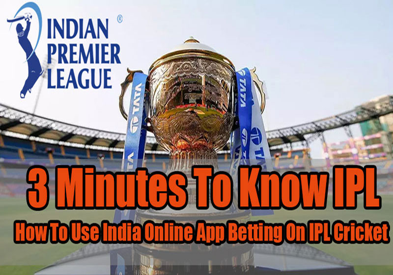 3 Minutes To Know IPL And How To Use India Online App Betting On IPL Cricket 