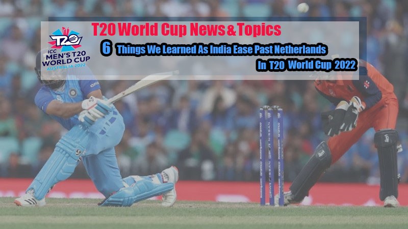 6 Things We Learned As India Ease Past Netherlands In T20 World Cup 2022