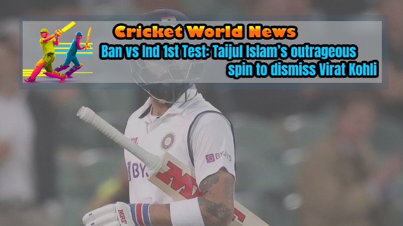 Bang vs Ind 1st Test: Taijul Islam’s outrageous spin to dismiss Virat Kohli