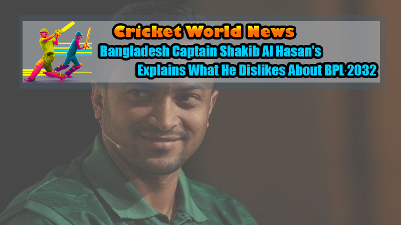 Bangladesh Captain Shakib Al Hasan's Explains What He Dislikes About BPL 2032