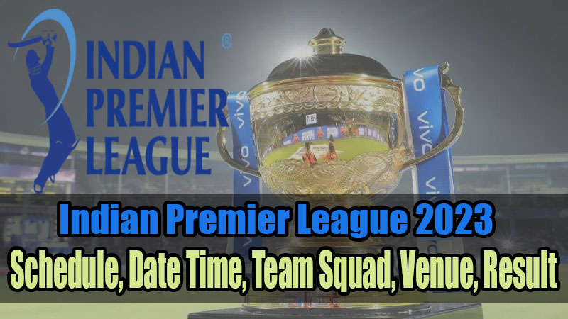 IPL 2023 Schedule, Team Squad, Venue, What All Fans Should Know 1