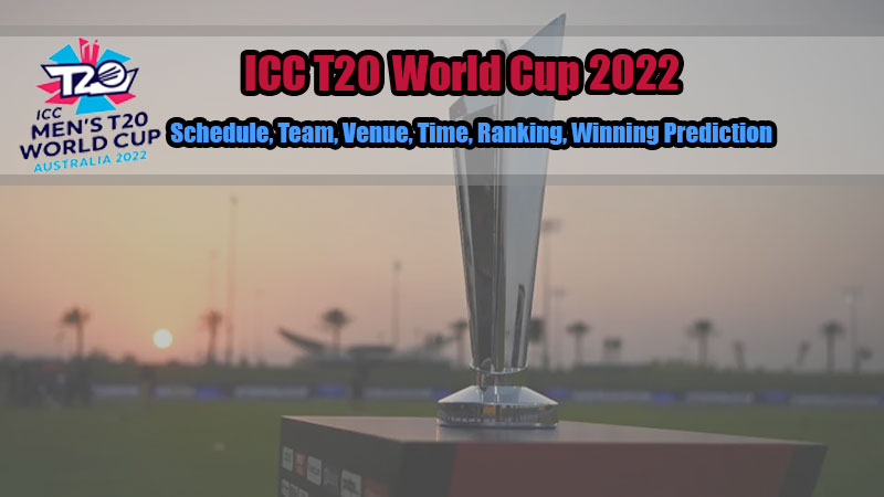 ICC T20 World Cup 2022: Schedule, Team, Venue, Time, Ranking, Winning Prediction